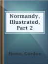 Cover image for Normandy, Illustrated, Part 2